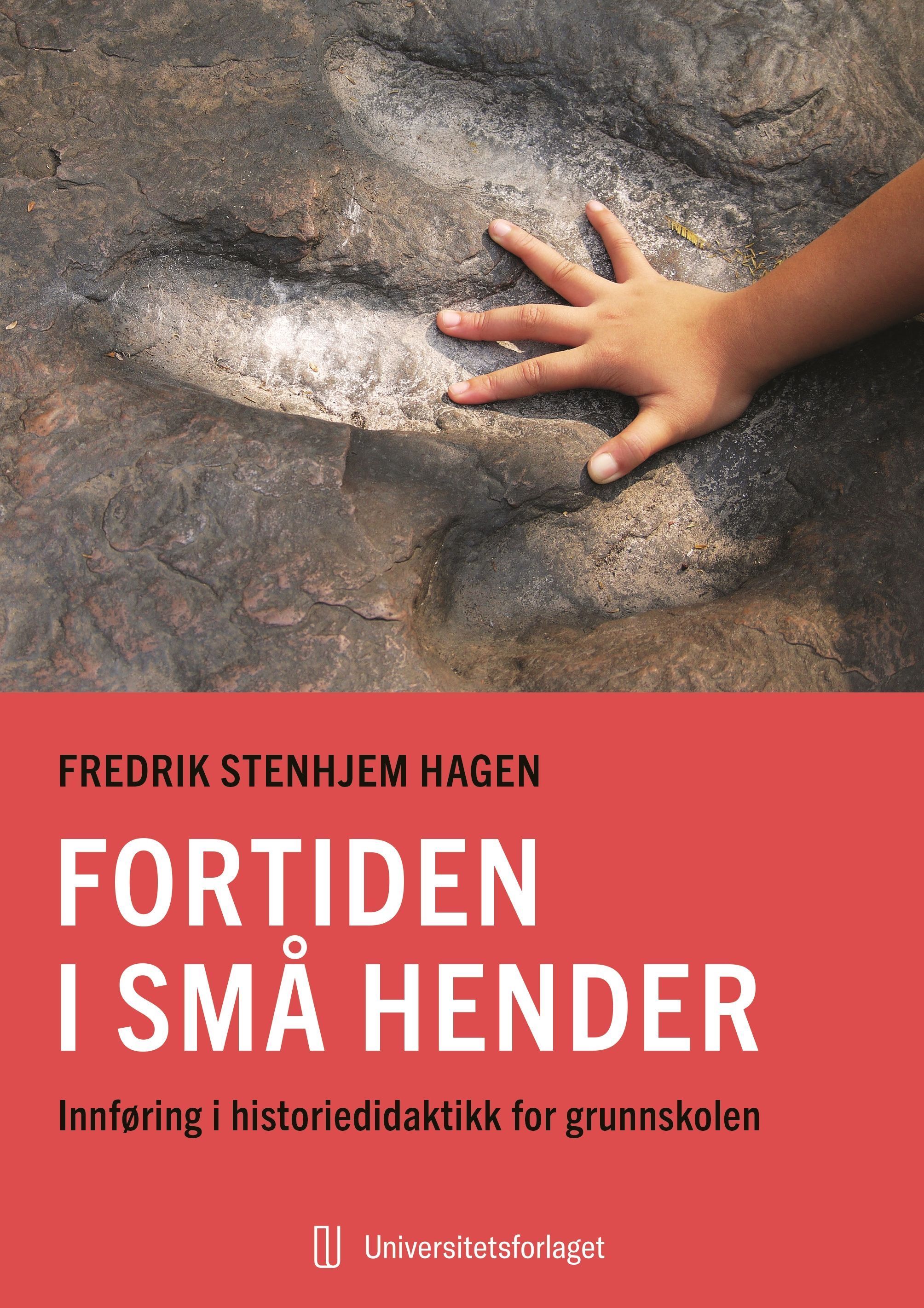 Fortiden i små hender : innføring i historiedidaktikk for grunnskolen