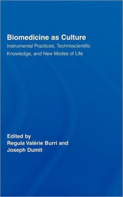 Biomedicine as Culture : Instrumental Practices, Technoscientific Knowledge, and New Modes of Life