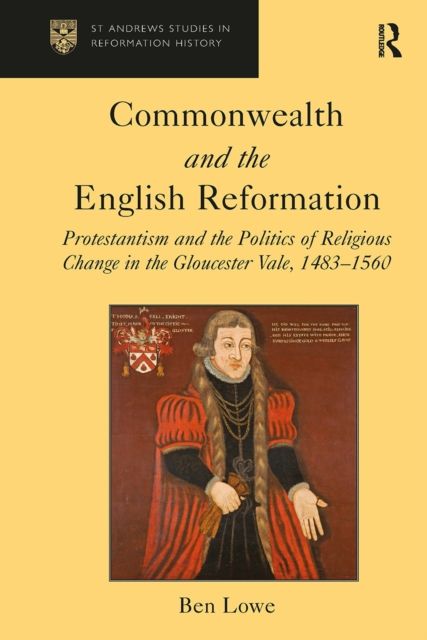 Commonwealth and the English Reformation : Protestantism and the Politics of Religious Change in the Gloucester Vale, 1483–1560