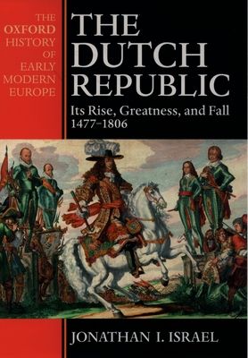 The Dutch Republic : Its Rise, Greatness, and Fall 1477-1806