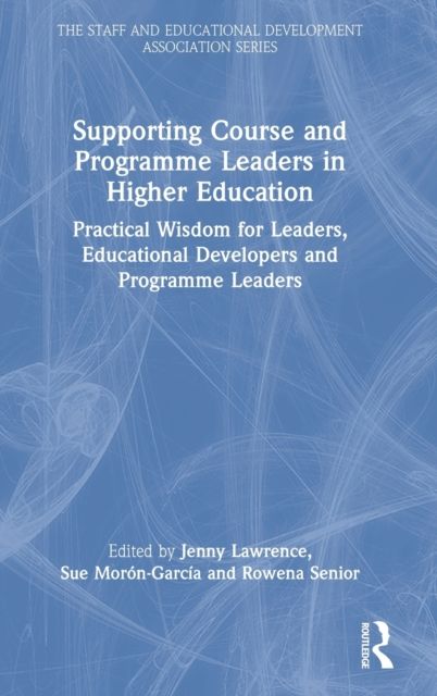 Supporting Course and Programme Leaders in Higher Education : Practical Wisdom for Leaders, Educational Developers and Programme Leaders