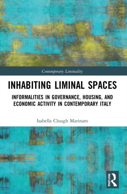 Inhabiting Liminal Spaces : Informalities in Governance, Housing, and Economic Activity in Contemporary Italy