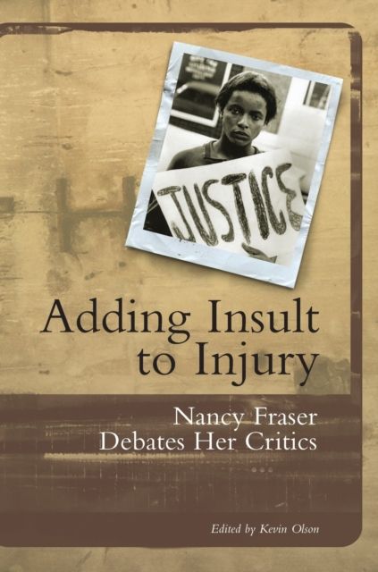 Adding Insult to Injury : Nancy Fraser Debates Her Critics