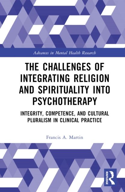 The Challenges of Integrating Religion and Spirituality into Psychotherapy : Integrity, Competence, and Cultural Pluralism in Clinical Practice