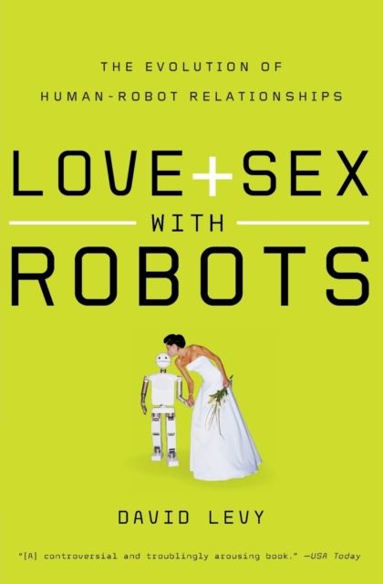 Love and Sex with Robots : The Evolution of Human-Robot Relationships