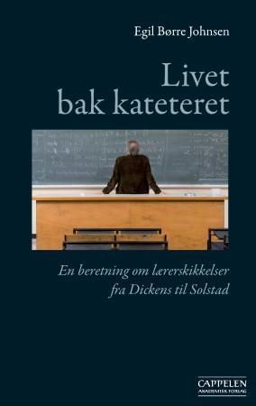 Livet bak kateteret : en beretning om lærerskikkelser fra Dickens til Solstad