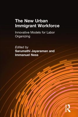 The New Urban Immigrant Workforce : Innovative Models for Labor Organizing