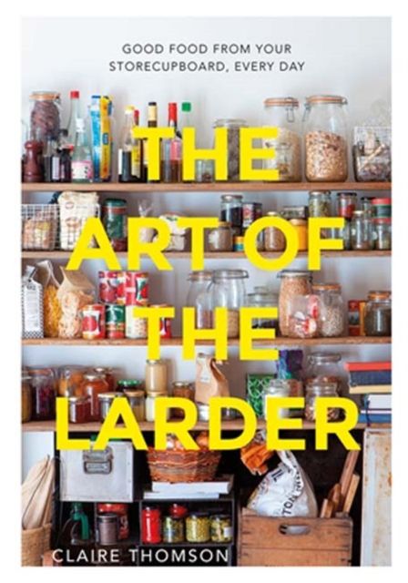The Art of the Larder : Good Food from Your Storecupboard, Every Day