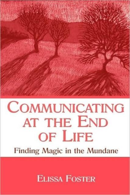 Communicating at the End of Life : Finding Magic in the Mundane