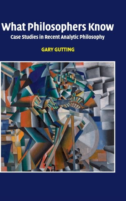 What Philosophers Know : Case Studies in Recent Analytic Philosophy