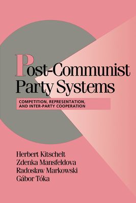 Post-Communist Party Systems : Competition, Representation, and Inter-Party Cooperation