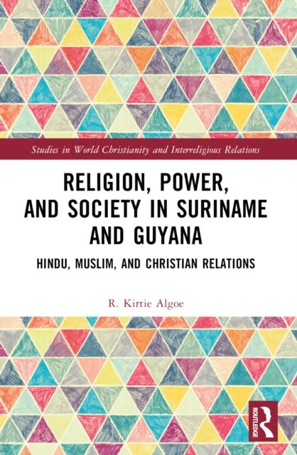 Religion, Power, and Society in Suriname and Guyana : Hindu, Muslim, and Christian Relations