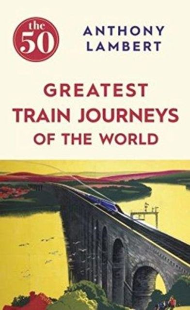 The 50 Greatest Train Journeys of the World (BookPeople)