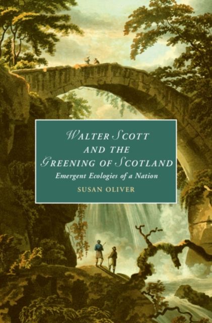 Walter Scott and the Greening of Scotland : Emergent Ecologies of a Nation