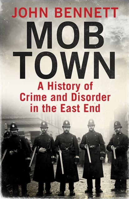 Mob Town : A History of Crime and Disorder in the East End