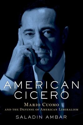 American Cicero : Mario Cuomo and the Defense of American Liberalism