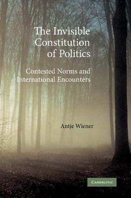 The Invisible Constitution of Politics : Contested Norms and International Encounters