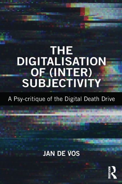 The Digitalisation of (Inter)Subjectivity : A Psy-critique of the Digital Death Drive