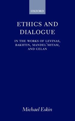 Ethics and Dialogue : In the Works of Levinas, Bakhtin, Mandel'shtam, and Celan