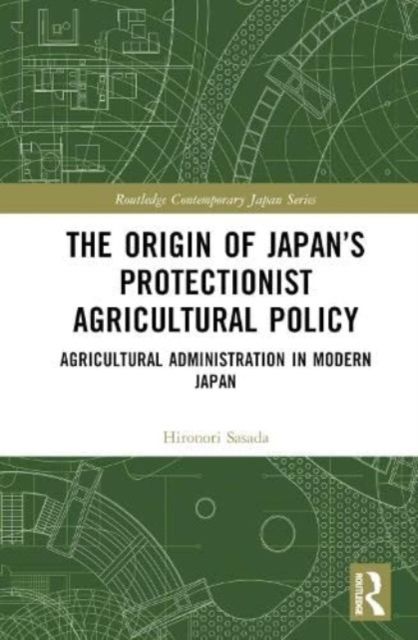The Origin of Japan’s Protectionist Agricultural Policy : Agricultural Administration in Modern Japan