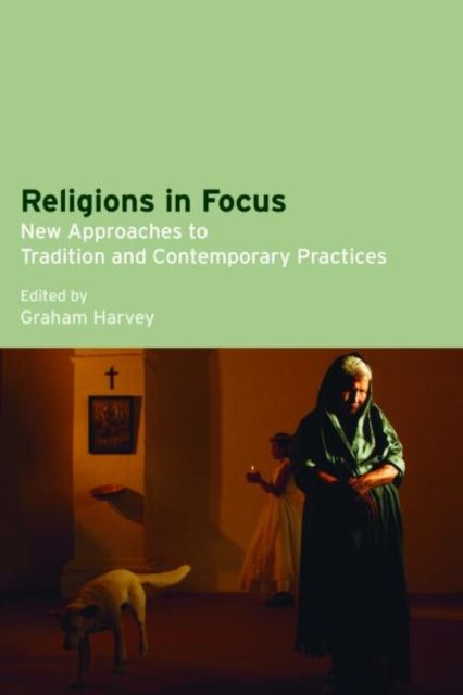 Religions in Focus : New Approaches to Tradition and Contemporary Practices
