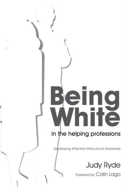 Being White in the Helping Professions : Developing Effective Intercultural Awareness