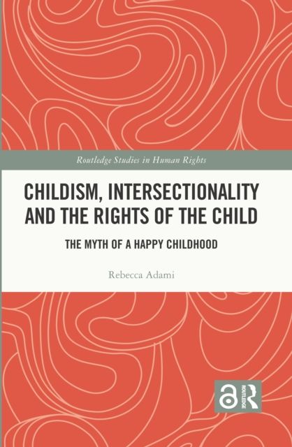 Childism, Intersectionality and the Rights of the Child : The Myth of a Happy Childhood