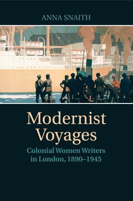 Modernist Voyages : Colonial Women Writers in London, 1890–1945