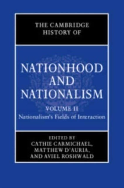 The Cambridge History of Nationhood and Nationalism: Volume 2, Nationalism's Fields of Interaction