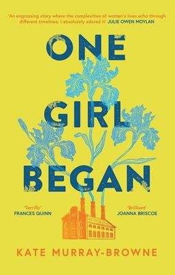 One Girl Began : An immersive and riveting story of three women, one building, and a century of change, for fans of Kate Atkinson and Maggie O’Farrell