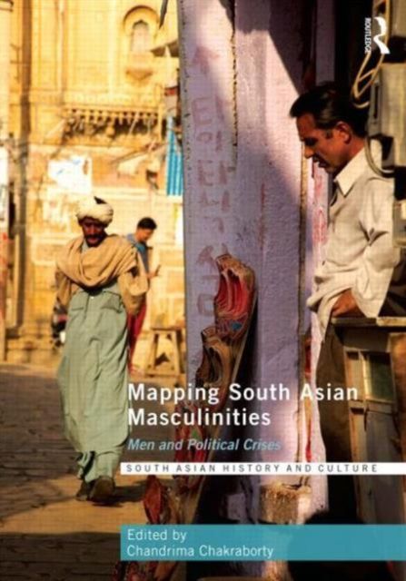 Mapping South Asian Masculinities : Men and Political Crises