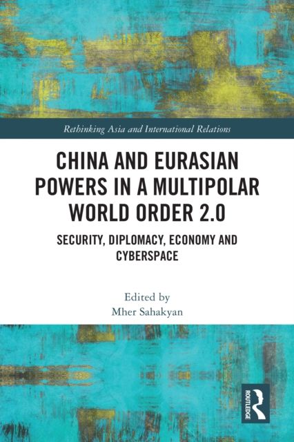 China and Eurasian Powers in a Multipolar World Order 2.0 : Security, Diplomacy, Economy and Cyberspace