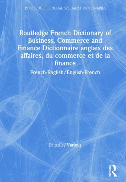 Routledge French Dictionary of Business, Commerce and Finance Dictionnaire anglais des affaires, du commerce et de la finance : French-English/English-French