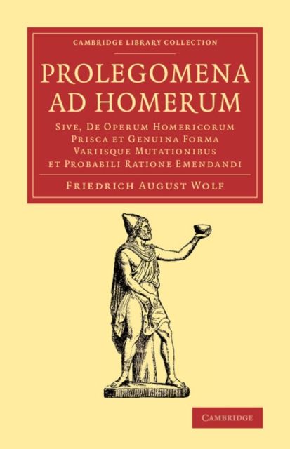 Prolegomena ad Homerum : Sive, de operum Homericorum prisca et genuina forma variisque mutationibus et probabili ratione emendandi