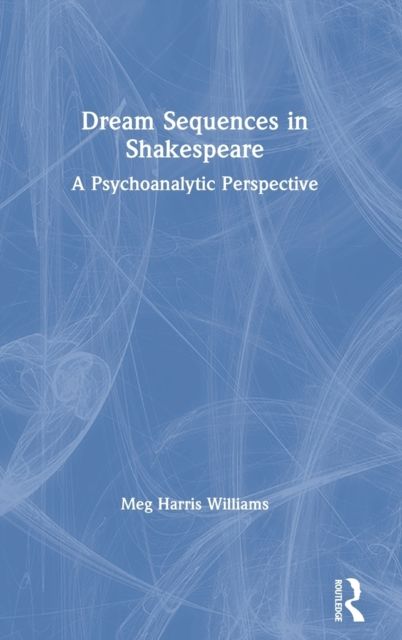 Dream Sequences in Shakespeare : A Psychoanalytic Perspective