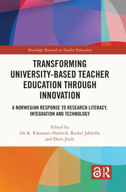 Transforming University-based Teacher Education through Innovation : A Norwegian Response to Research Literacy, Integration and Technology