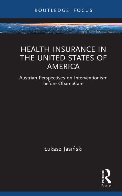 Health Insurance in the United States of America : Austrian Perspectives on Interventionism before ObamaCare