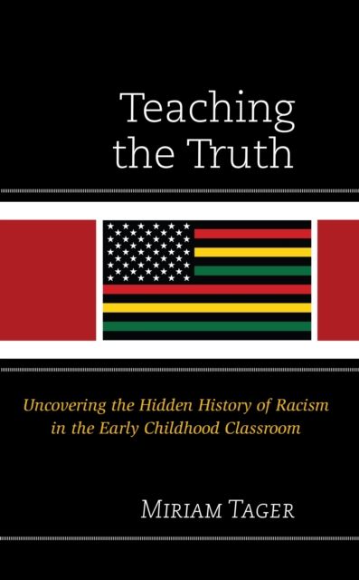 Teaching the Truth : Uncovering the Hidden History of Racism in the Early Childhood Classroom
