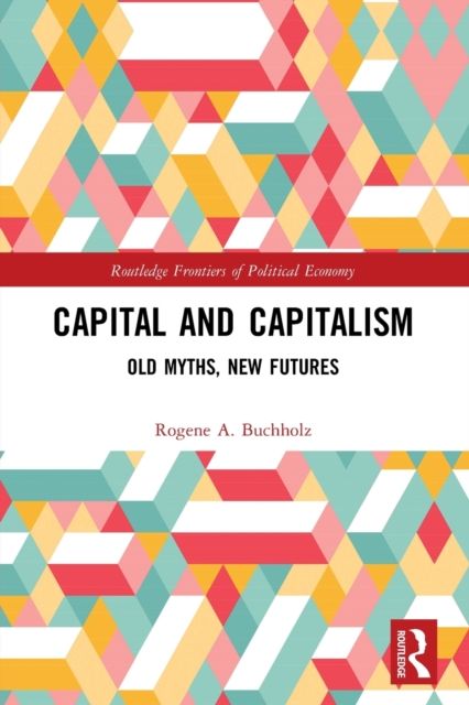 Capital and Capitalism : Old Myths, New Futures
