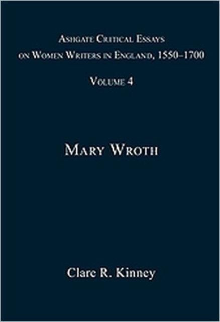 Ashgate Critical Essays on Women Writers in England, 1550-1700 : Volume 4: Mary Wroth