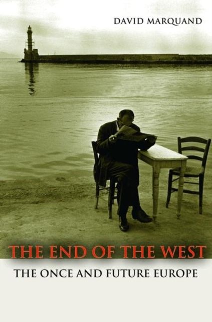 The End of the West : The Once and Future Europe