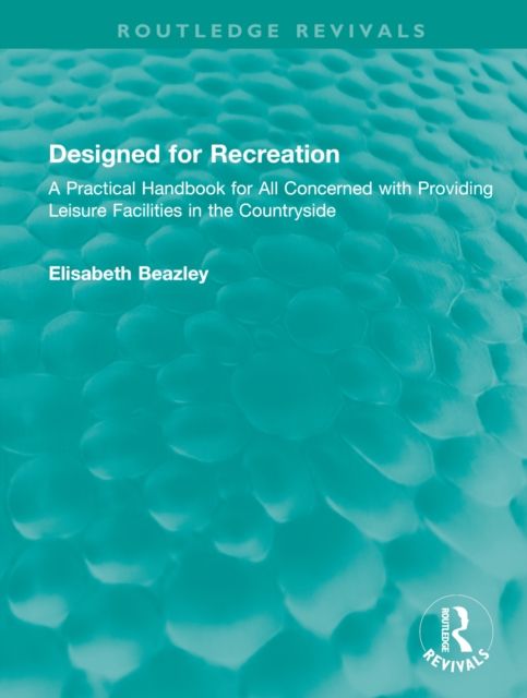 Designed for Recreation : A Practical Handbook for All Concerned with Providing Leisure Facilities in the Countryside