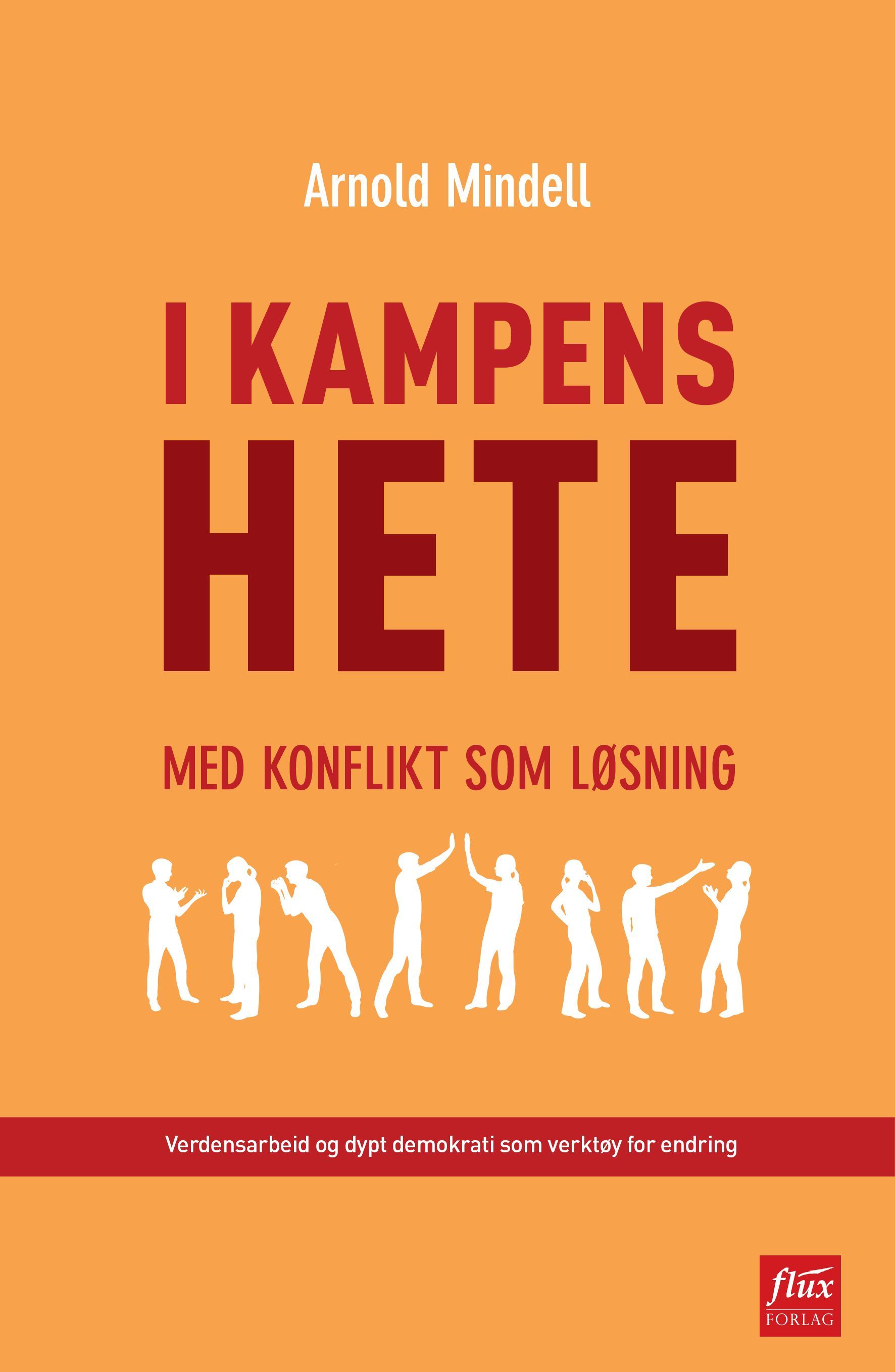 I kampens hete : med konflikt som løsning : verdensarbeid og dypt demokrati som verktøy for endring