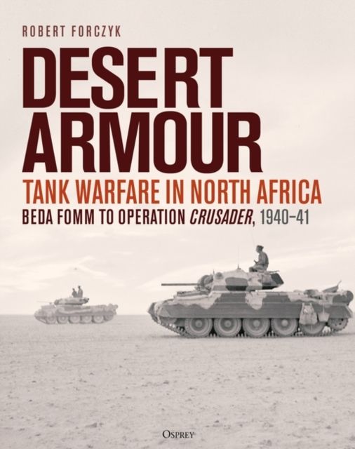 Desert Armour : Tank Warfare in North Africa: Beda Fomm to Operation Crusader, 1940–41