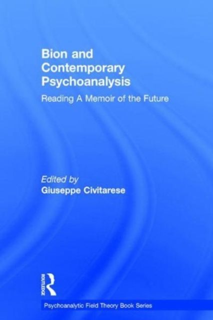 Bion and Contemporary Psychoanalysis : Reading A Memoir of the Future