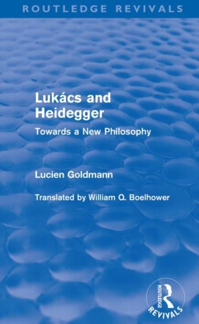 Lukacs and Heidegger (Routledge Revivals) : Towards a New Philosophy