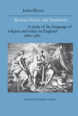 Reason, Grace, and Sentiment: Volume 2, Shaftesbury to Hume : A Study of the Language of Religion and Ethics in England, 1660–1780