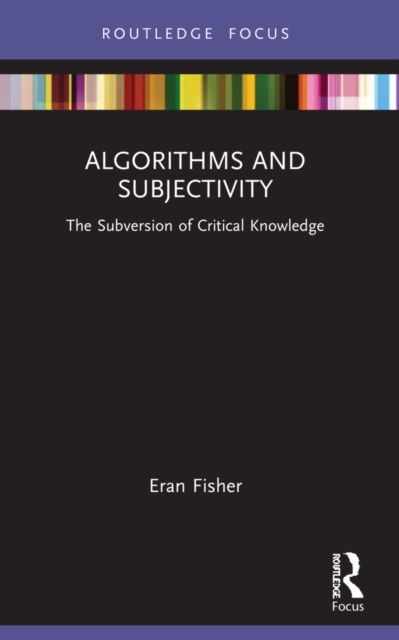 Algorithms and Subjectivity : The Subversion of Critical Knowledge