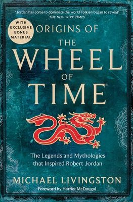 Origins of The Wheel of Time : The Legends and Mythologies that Inspired Robert Jordan