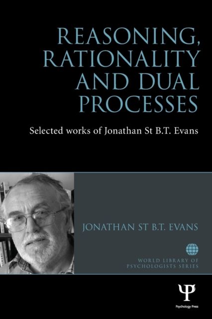 Reasoning, Rationality and Dual Processes : Selected Works of Jonathan St B T Evans